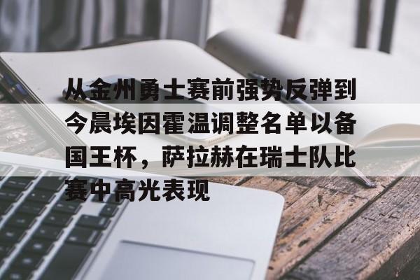 爱游戏体育客户端-从金州勇士赛前强势反弹到今晨埃因霍温调整名单以备国王杯，萨拉赫在瑞士队比赛中高光表现的简单介绍